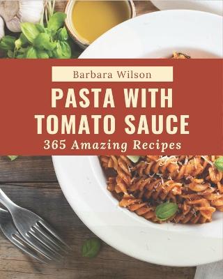 Book cover for 365 Amazing Pasta with Tomato Sauce Recipes