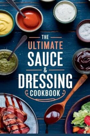 Cover of The Ultimate Sauce & Dressing Cookbook