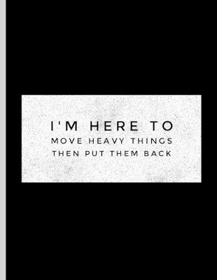 Book cover for I'm Here To Move Heavy Things Then Put Them Back