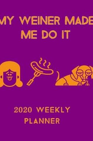 Cover of My Weiner Made Me Do It 2020 Weekly Planner