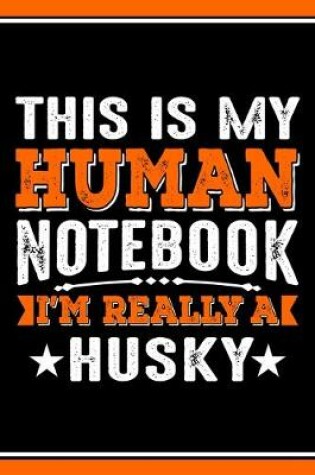 Cover of This Is My Human Notebook I'm Really a Husky