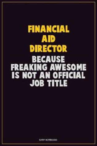 Cover of Financial Aid Director, Because Freaking Awesome Is Not An Official Job Title