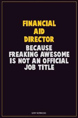 Book cover for Financial Aid Director, Because Freaking Awesome Is Not An Official Job Title