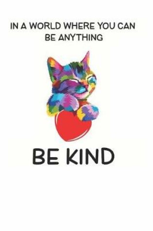 Cover of In a World Where You Can be Anything Be Kind