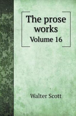 Cover of The prose works Volume 16