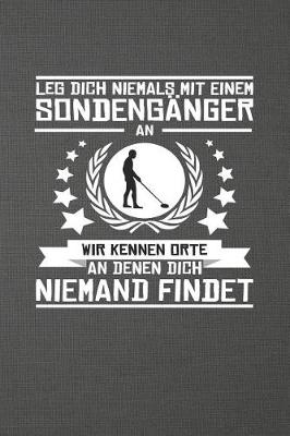 Book cover for Leg Dich Niemals Mit Einem Sondenganger an Wir Kennen Orte an Denen Dich Niemand Findet