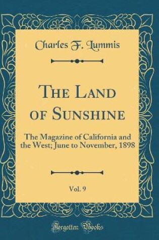 Cover of The Land of Sunshine, Vol. 9: The Magazine of California and the West; June to November, 1898 (Classic Reprint)