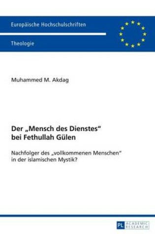 Cover of Der "Mensch Des Dienstes" Bei Fethullah Gulen, Der: Nachfolger Des "Vollkommenen Menschen" in Der Islamischen Mystik?