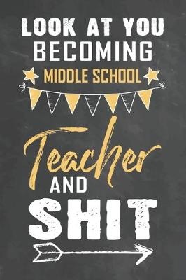 Book cover for Look at You Becoming Middle School Teacher and Shit