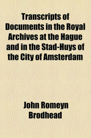 Cover of Transcripts of Documents in the Royal Archives at the Hague and in the Stad-Huys of the City of Amsterdam