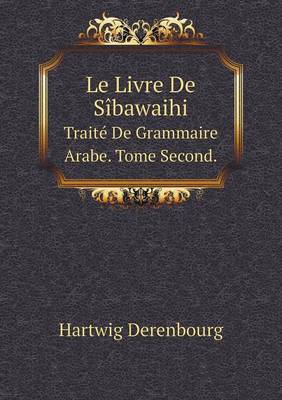 Book cover for Le Livre De Sibawaihi Traite De Grammaire Arabe. Tome Second.