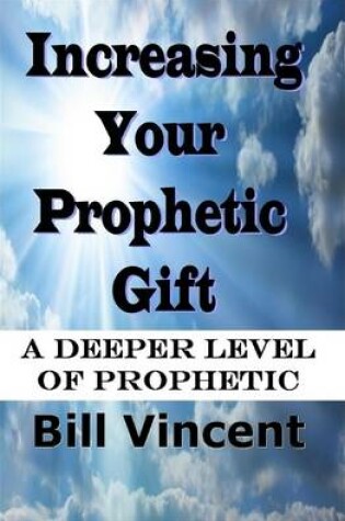 Cover of Increasing Your Prophetic Gift: A Deeper Level of Prophetic