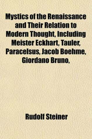 Cover of Mystics of the Renaissance and Their Relation to Modern Thought, Including Meister Eckhart, Tauler, Paracelsus, Jacob Boehme, Giordano Bruno,