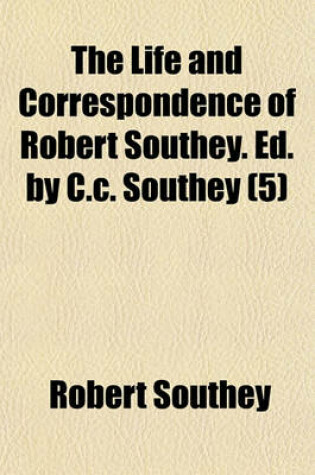 Cover of The Life and Correspondence of Robert Southey. Ed. by C.C. Southey (Volume 5)