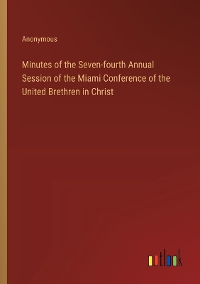 Book cover for Minutes of the Seven-fourth Annual Session of the Miami Conference of the United Brethren in Christ