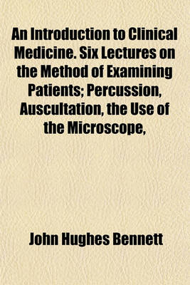 Book cover for An Introduction to Clinical Medicine. Six Lectures on the Method of Examining Patients; Percussion, Auscultation, the Use of the Microscope,