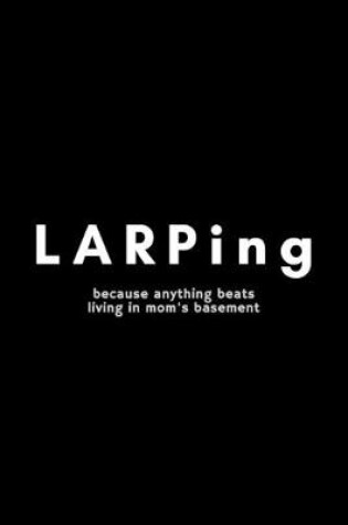 Cover of LARPing Because Anything Is Beats Living In Mom's Basement