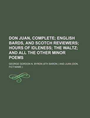 Book cover for Don Juan, Complete; English Bards, and Scotch Reviewers Hours of Idleness the Waltz and All the Other Minor Poems