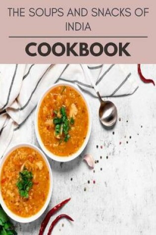 Cover of The Soups And Snacks Of India Cookbook