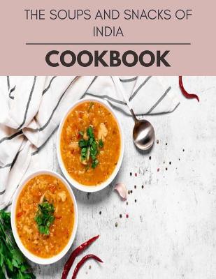 Book cover for The Soups And Snacks Of India Cookbook