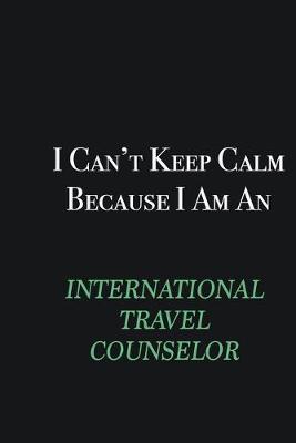 Book cover for I cant Keep Calm because I am an International Travel Counselor