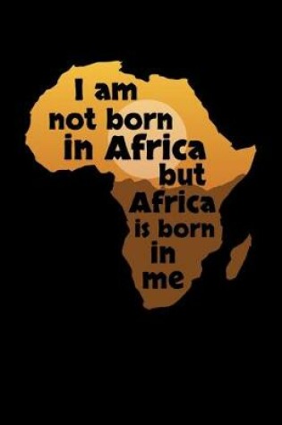 Cover of I am not born in Africa but Africa is born in me