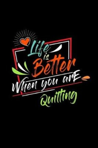 Cover of Life Is Better When You Are Quilting