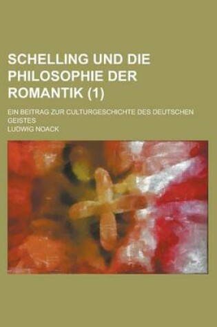 Cover of Schelling Und Die Philosophie Der Romantik; Ein Beitrag Zur Culturgeschichte Des Deutschen Geistes (1)