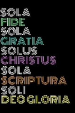 Cover of Sola Fide Sola Gratia Solus Christus Sola Scriptura Soli Deo Gloria