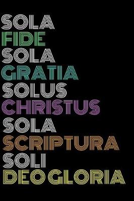 Cover of Sola Fide Sola Gratia Solus Christus Sola Scriptura Soli Deo Gloria