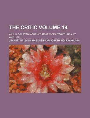 Book cover for The Critic Volume 19; An Illustrated Monthly Review of Literature, Art, and Life