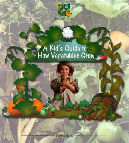 Book cover for A Kid's Guide to How Vegetables Grow