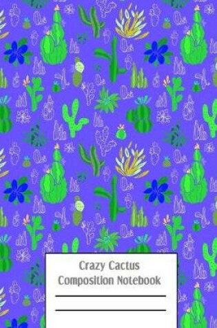 Cover of Crazy Cactus Compositon Notebook
