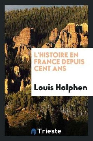 Cover of L'Histoire En France Depuis Cent ANS