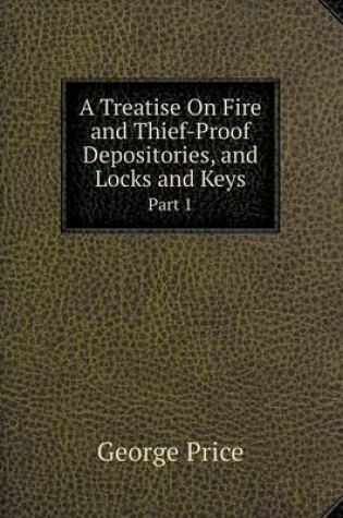 Cover of A Treatise On Fire and Thief-Proof Depositories, and Locks and Keys Part 1