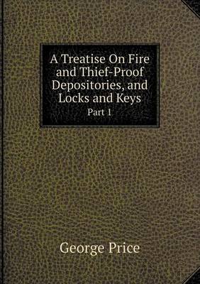 Book cover for A Treatise On Fire and Thief-Proof Depositories, and Locks and Keys Part 1