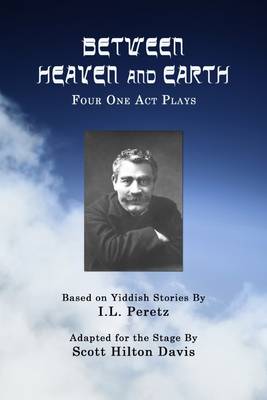 Book cover for Between Heaven and Earth: Four One Act Plays- Based on Yiddish Stories by T.L Peretz