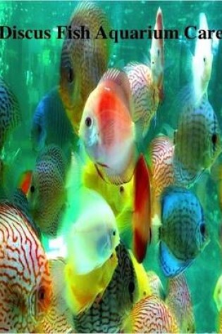 Cover of Discus Fish Aquarium Care