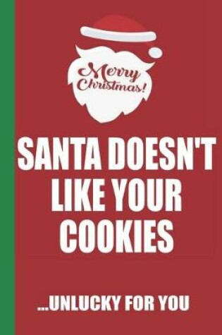 Cover of Merry Christmas Santa Doesn't Like Your Cookies Unlucky For You