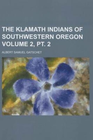 Cover of The Klamath Indians of Southwestern Oregon Volume 2, PT. 2