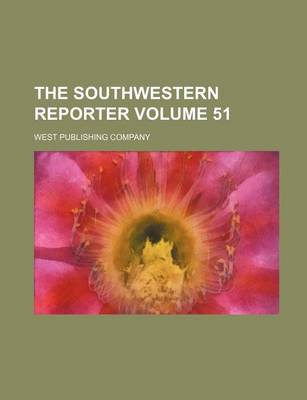 Book cover for The Southwestern Reporter Volume 51