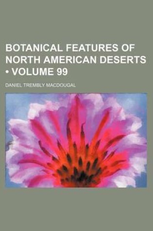 Cover of Botanical Features of North American Deserts (Volume 99)