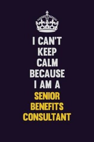 Cover of I Can't Keep Calm Because I Am A Senior Benefits Consultant