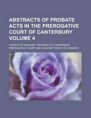 Book cover for Abstracts of Probate Acts in the Prerogative Court of Canterbury Volume 4