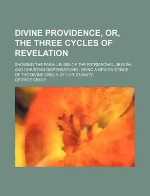 Book cover for Divine Providence, Or, the Three Cycles of Revelation; Showing the Parallelism of the Patriarchal, Jewish, and Christian Dispensations Being a New Evidence of the Divine Origin of Christianity