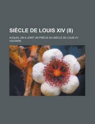 Book cover for Siecle de Louis XIV; Auquel on a Joint Un Precis Du Siecle de Louis XV (8 )