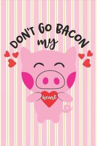 Cover of Don't Go Bacon My Heart - Valentine Gift Notebook