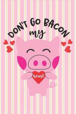 Book cover for Don't Go Bacon My Heart - Valentine Gift Notebook