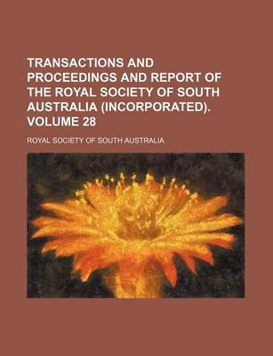 Book cover for Transactions and Proceedings and Report of the Royal Society of South Australia (Incorporated). Volume 28