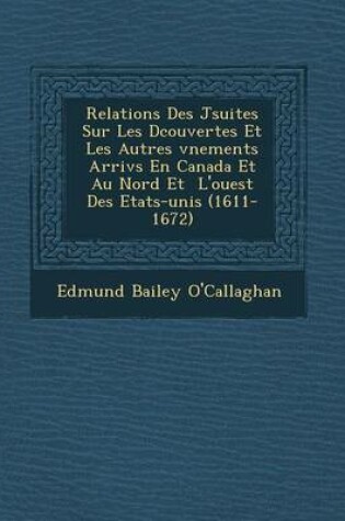 Cover of Relations Des J Suites Sur Les D Couvertes Et Les Autres V Nements Arriv S En Canada Et Au Nord Et L'Ouest Des Etats-Unis (1611-1672)